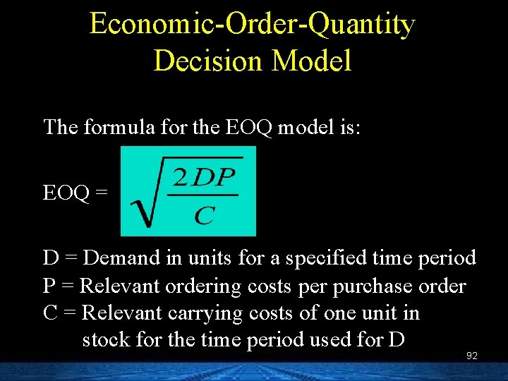 Economic-Order-Quantity Decision Model The formula for the EOQ model is: EOQ = Demand in