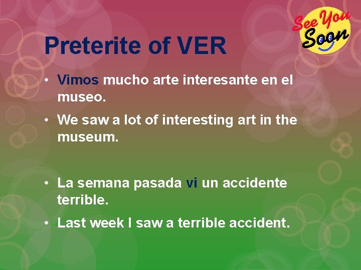 Preterite of VER • Vimos mucho arte interesante en el museo. • We saw