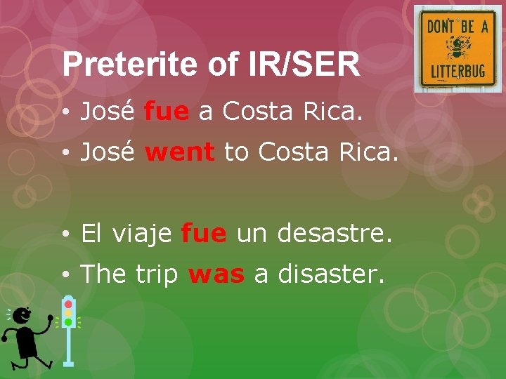 Preterite of IR/SER • José fue a Costa Rica. • José went to Costa