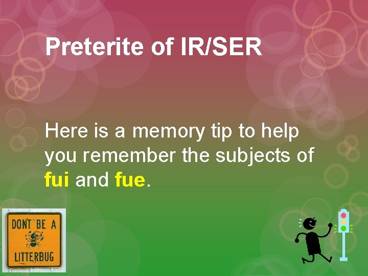 Preterite of IR/SER Here is a memory tip to help you remember the subjects