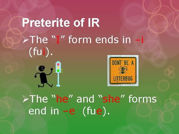 Preterite of IR ØThe “I” form ends in –i (fui). ØThe “he” and “she”