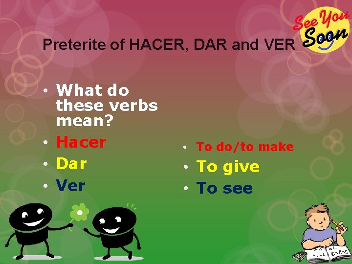 Preterite of HACER, DAR and VER • What do these verbs mean? • Hacer