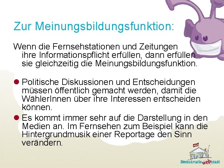 Zur Meinungsbildungsfunktion: Wenn die Fernsehstationen und Zeitungen ihre Informationspflicht erfüllen, dann erfüllen sie gleichzeitig