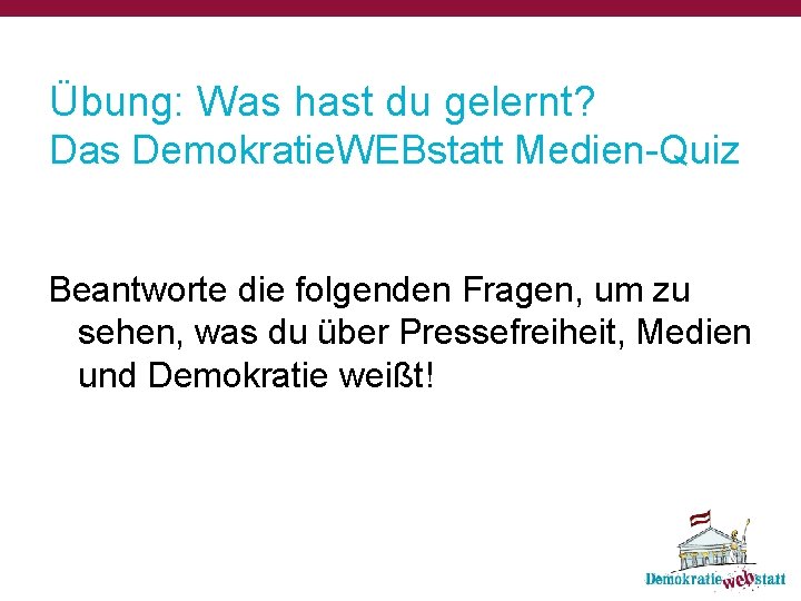 Übung: Was hast du gelernt? Das Demokratie. WEBstatt Medien-Quiz Beantworte die folgenden Fragen, um