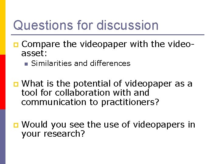 Questions for discussion p Compare the videopaper with the videoasset: n Similarities and differences