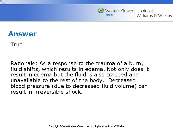 Answer True Rationale: As a response to the trauma of a burn, fluid shifts,