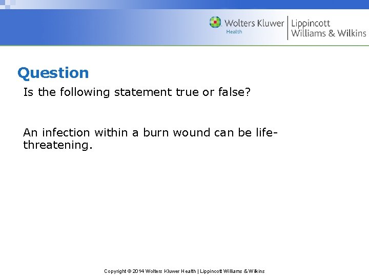 Question Is the following statement true or false? An infection within a burn wound