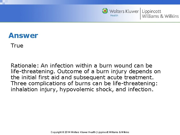 Answer True Rationale: An infection within a burn wound can be life-threatening. Outcome of