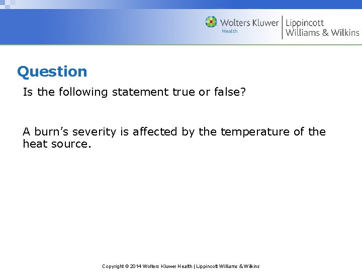 Question Is the following statement true or false? A burn’s severity is affected by