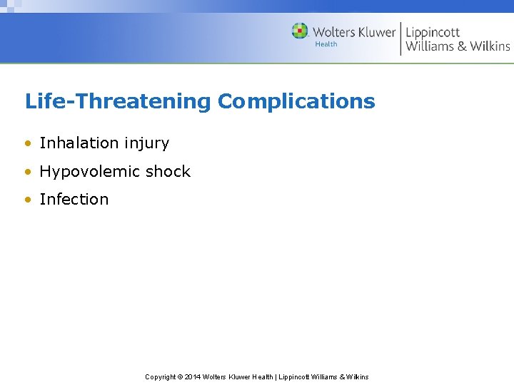 Life-Threatening Complications • Inhalation injury • Hypovolemic shock • Infection Copyright © 2014 Wolters