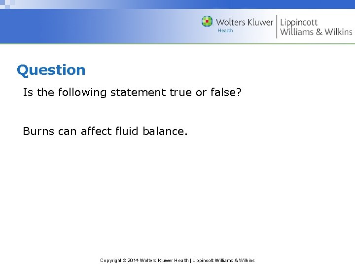 Question Is the following statement true or false? Burns can affect fluid balance. Copyright