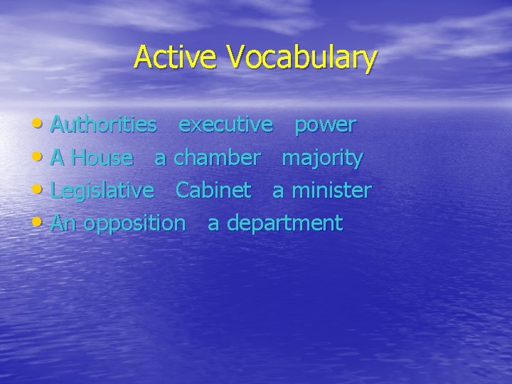 Active Vocabulary • Authorities executive power • A House a chamber majority • Legislative