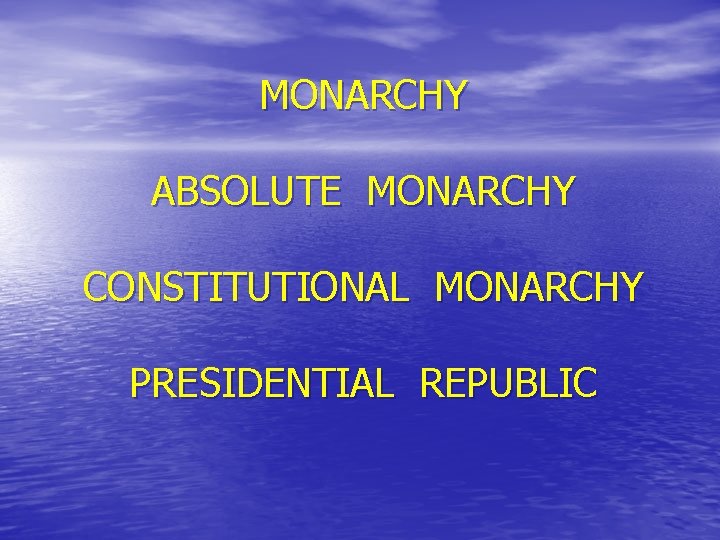 MONARCHY ABSOLUTE MONARCHY CONSTITUTIONAL MONARCHY PRESIDENTIAL REPUBLIC 