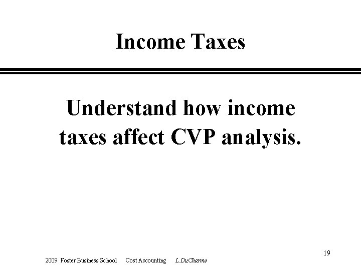 Income Taxes Understand how income taxes affect CVP analysis. 2009 Foster Business School Cost