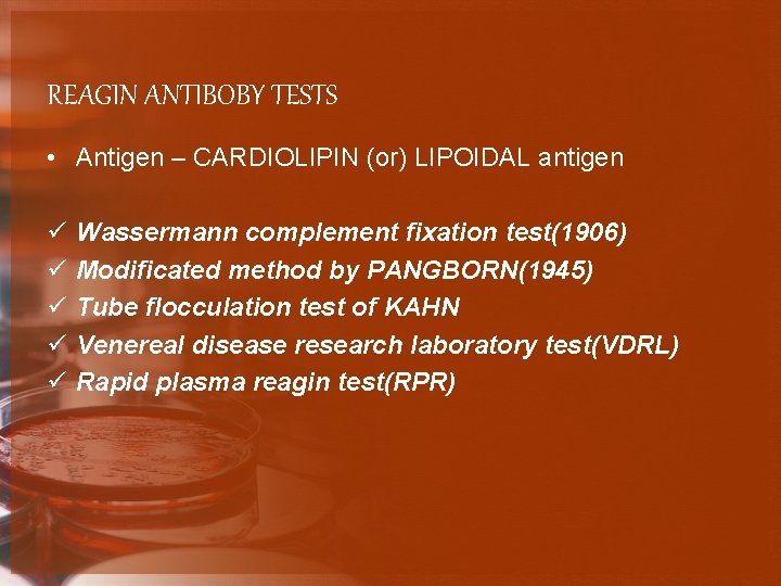 REAGIN ANTIBOBY TESTS • Antigen – CARDIOLIPIN (or) LIPOIDAL antigen ü ü ü Wassermann