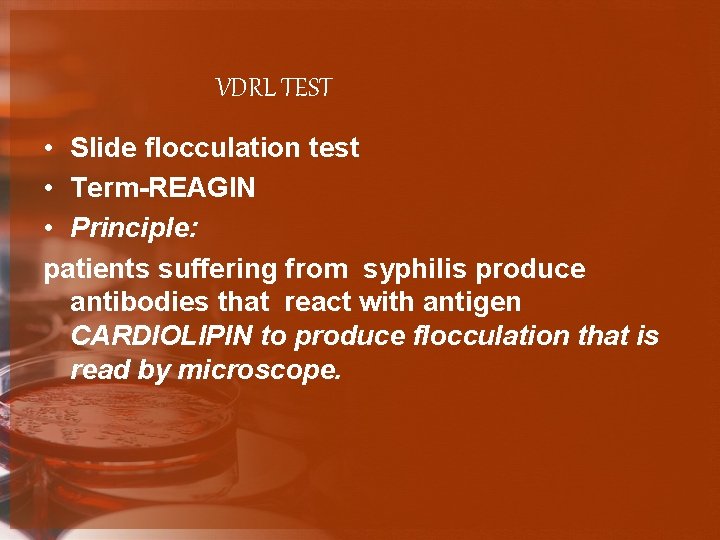 VDRL TEST • Slide flocculation test • Term-REAGIN • Principle: patients suffering from syphilis