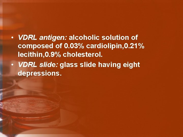  • VDRL antigen: alcoholic solution of composed of 0. 03% cardiolipin, 0. 21%