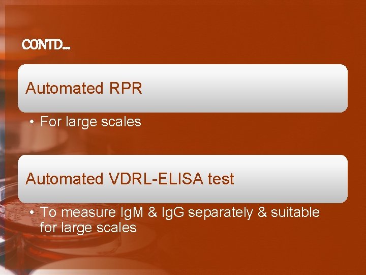 CONTD… Automated RPR • For large scales Automated VDRL-ELISA test • To measure Ig.