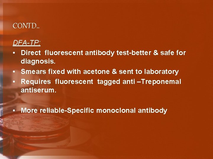 CONTD. . DFA-TP: • Direct fluorescent antibody test-better & safe for diagnosis. • Smears