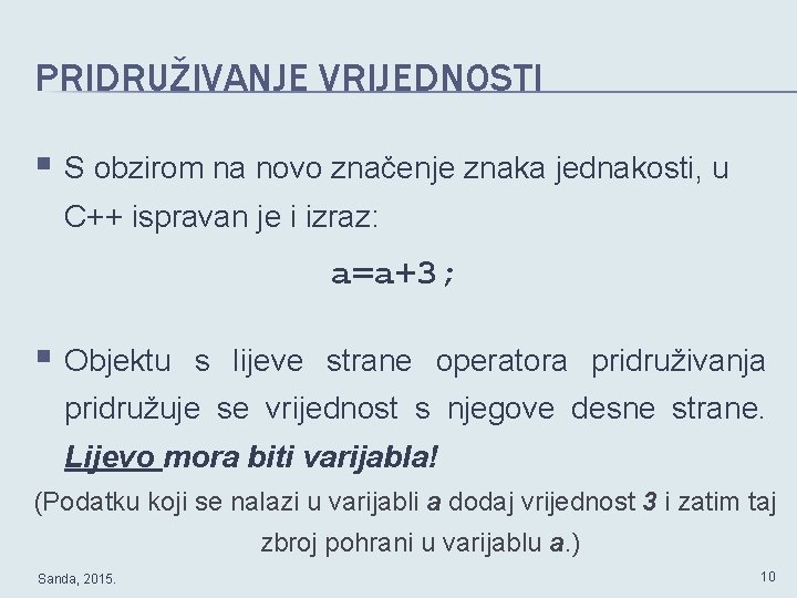 PRIDRUŽIVANJE VRIJEDNOSTI § S obzirom na novo značenje znaka jednakosti, u C++ ispravan je