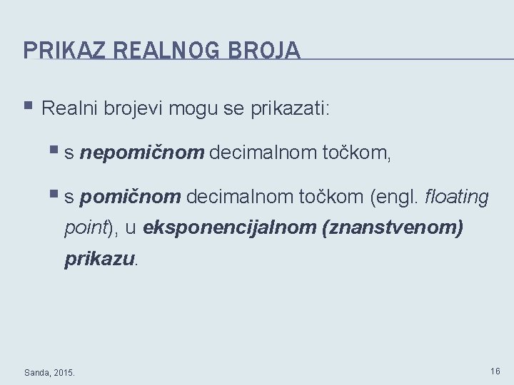 PRIKAZ REALNOG BROJA § Realni brojevi mogu se prikazati: § s nepomičnom decimalnom točkom,