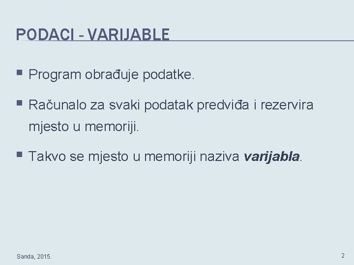 PODACI - VARIJABLE § Program obrađuje podatke. § Računalo za svaki podatak predviđa i