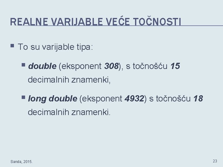 REALNE VARIJABLE VEĆE TOČNOSTI § To su varijable tipa: § double (eksponent 308), s