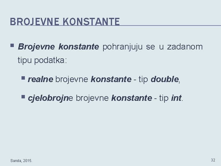 BROJEVNE KONSTANTE § Brojevne konstante pohranjuju se u zadanom tipu podatka: § realne brojevne