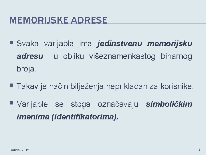 MEMORIJSKE ADRESE § Svaka varijabla ima jedinstvenu memorijsku adresu u obliku višeznamenkastog binarnog broja.