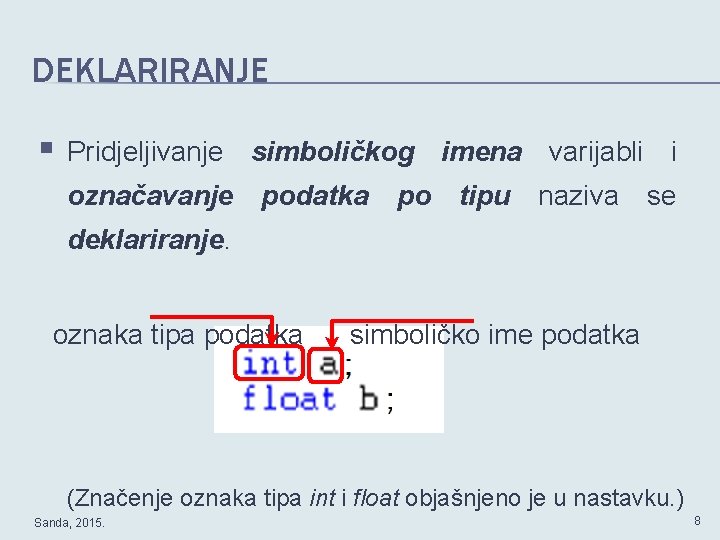 DEKLARIRANJE § Pridjeljivanje simboličkog imena varijabli i označavanje podatka po tipu naziva se deklariranje.