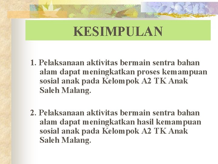 KESIMPULAN 1. Pelaksanaan aktivitas bermain sentra bahan alam dapat meningkatkan proses kemampuan sosial anak