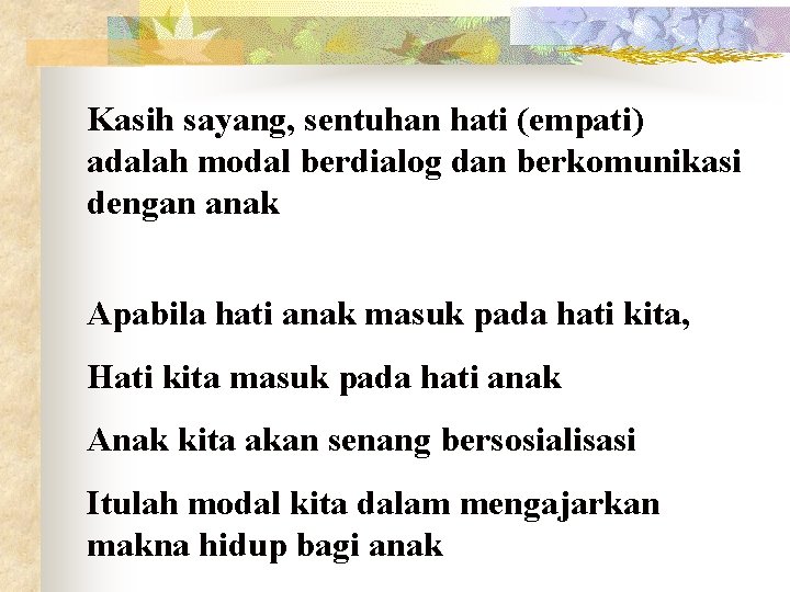 Kasih sayang, sentuhan hati (empati) adalah modal berdialog dan berkomunikasi dengan anak Apabila hati