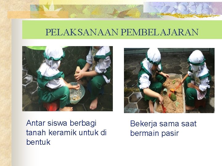 PELAKSANAAN PEMBELAJARAN Antar siswa berbagi tanah keramik untuk di bentuk Bekerja sama saat bermain