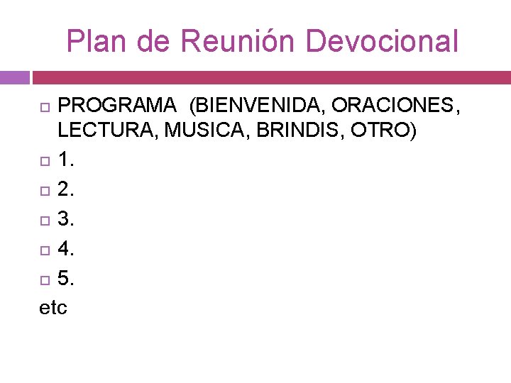Plan de Reunión Devocional PROGRAMA (BIENVENIDA, ORACIONES, LECTURA, MUSICA, BRINDIS, OTRO) 1. 2. 3.