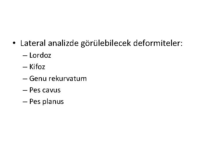  • Lateral analizde görülebilecek deformiteler: – Lordoz – Kifoz – Genu rekurvatum –