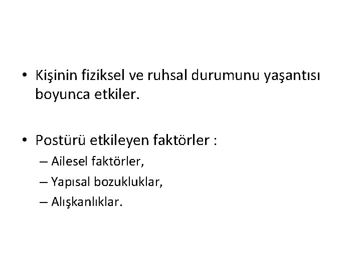  • Kişinin fiziksel ve ruhsal durumunu yaşantısı boyunca etkiler. • Postürü etkileyen faktörler