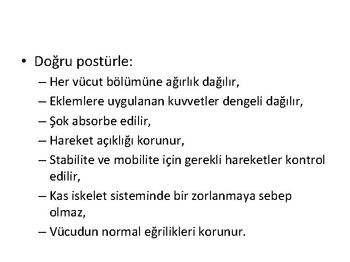  • Doğru postürle: – Her vücut bölümüne ağırlık dağılır, – Eklemlere uygulanan kuvvetler