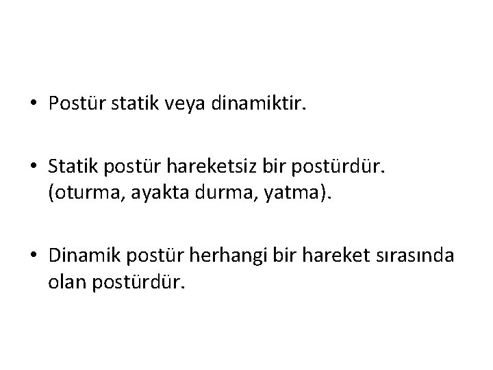  • Postür statik veya dinamiktir. • Statik postür hareketsiz bir postürdür. (oturma, ayakta