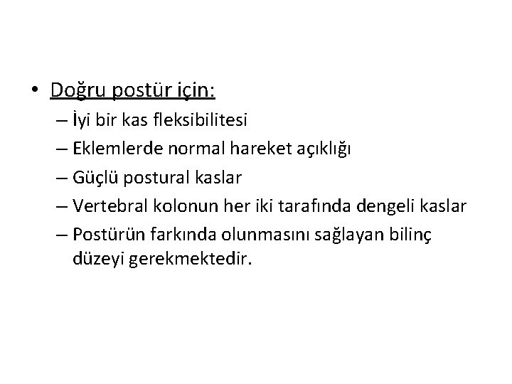  • Doğru postür için: – İyi bir kas fleksibilitesi – Eklemlerde normal hareket