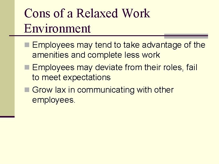 Cons of a Relaxed Work Environment n Employees may tend to take advantage of