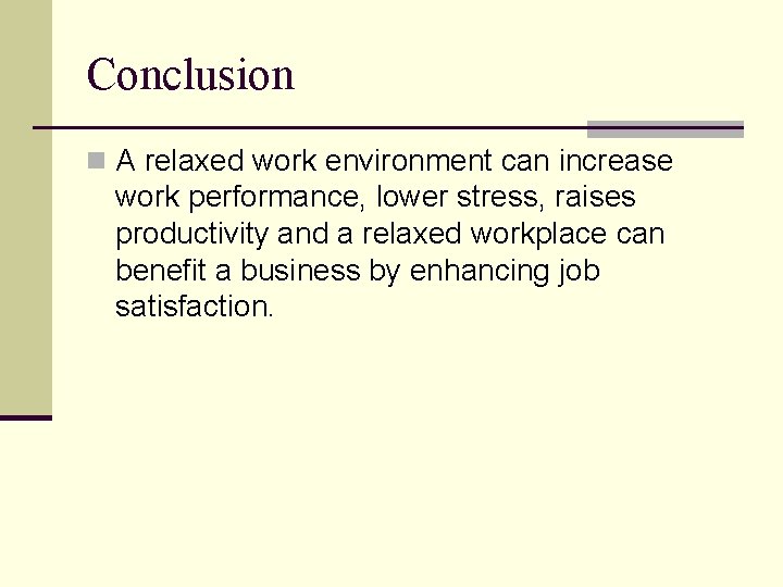 Conclusion n A relaxed work environment can increase work performance, lower stress, raises productivity