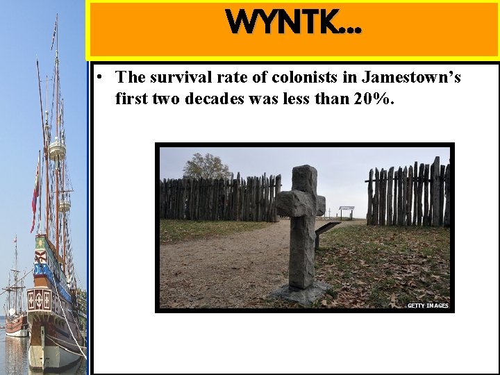 WYNTK… • The survival rate of colonists in Jamestown’s first two decades was less