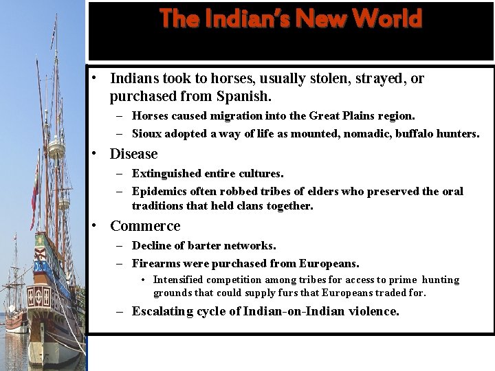 The Indian’s New World • Indians took to horses, usually stolen, strayed, or purchased