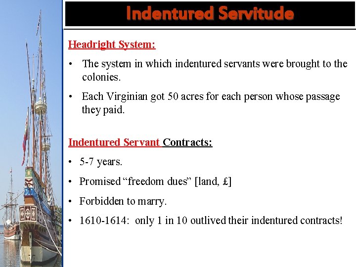 Indentured Servitude Headright System: • The system in which indentured servants were brought to