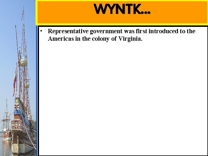 WYNTK… • Representative government was first introduced to the Americas in the colony of