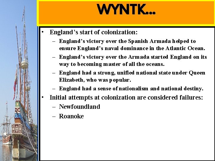 WYNTK… • England’s start of colonization: – England’s victory over the Spanish Armada helped