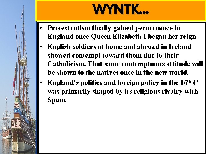 WYNTK… • Protestantism finally gained permanence in England once Queen Elizabeth I began her