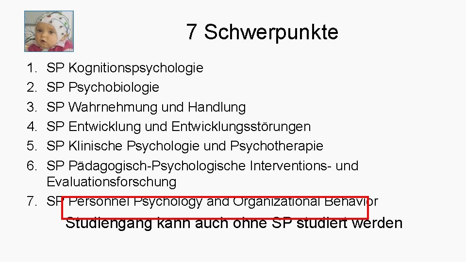 7 Schwerpunkte 1. 2. 3. 4. 5. 6. SP Kognitionspsychologie SP Psychobiologie SP Wahrnehmung