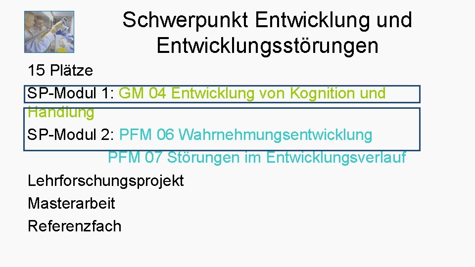 Schwerpunkt Entwicklung und Entwicklungsstörungen 15 Plätze SP-Modul 1: GM 04 Entwicklung von Kognition und