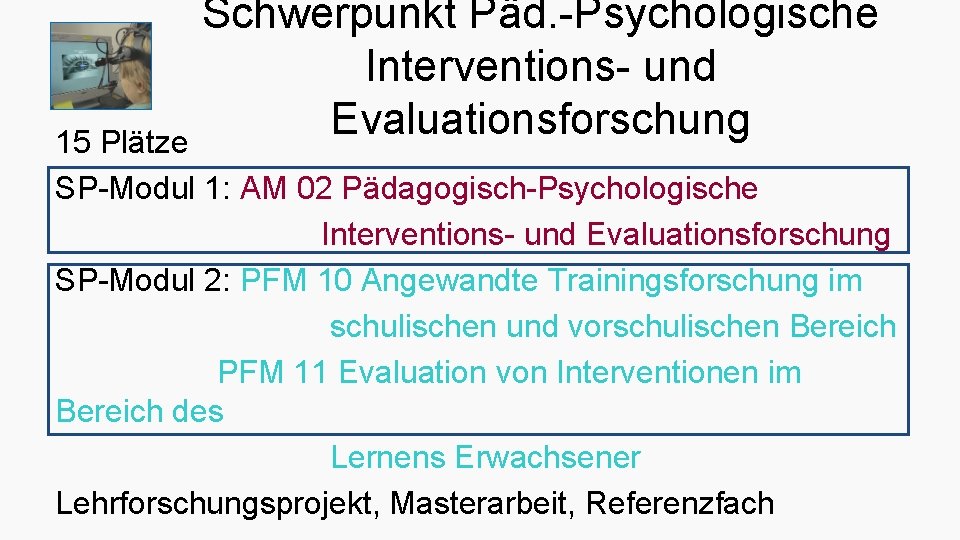 Schwerpunkt Päd. -Psychologische Interventions- und Evaluationsforschung 15 Plätze SP-Modul 1: AM 02 Pädagogisch-Psychologische Interventions-